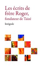 Les écrits de frère Roger, fondateur de Taizé - Les écrits de frère Roger, fondateur de Taizé – Intégrale
