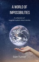 A World of Impossibilities: A collection of Speculative Fiction short stories (and Flash Fiction)
