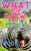 WHAT DO WE KNOW ABOUT ANIMALS? 1 - What Do We Know About Animals?