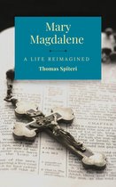 Mary Magdalene 1 - Mary Magdalene: A life Reimagined
