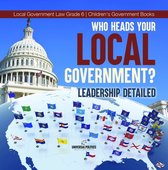 Who Heads Your Local Government? : Leadership Detailed Local Government Law Grade 6 Children's Government Books