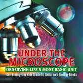 Under the Microscope: Observing Life's Most Basic Unit Cell Biology for Kids Grade 5 Children's Biology Books