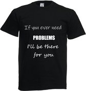 Grappig T-shirt - if you ever need problems - maat S