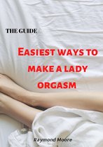 THE GUIDE;EASIEST WAYS TO MAKE A LADY ORGASM