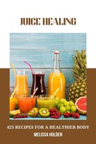 Juice Healing: 425 Recipes for a Healthier Body