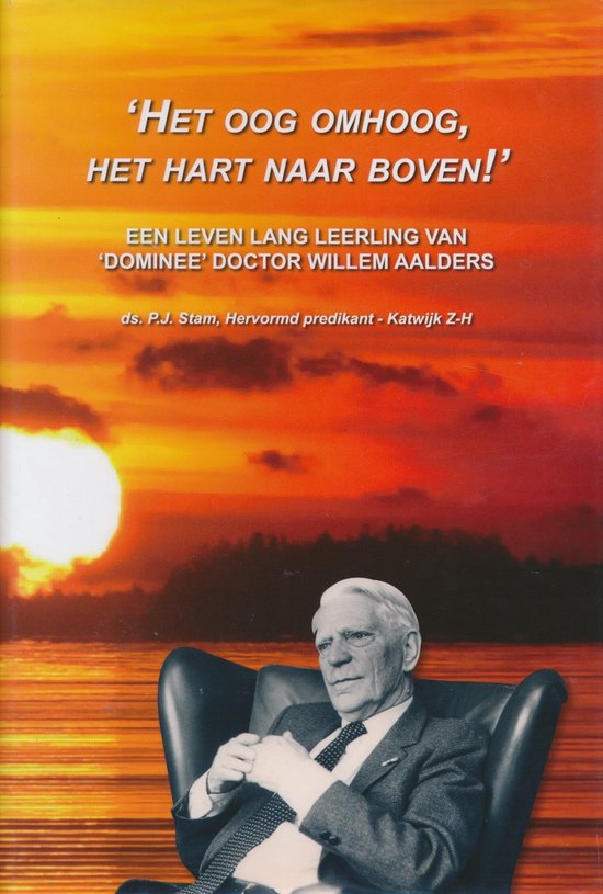 Het oog omhoog, het hart naar boven! Een leven lang leerling van dominee doctor Willem Aalders