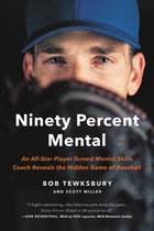 Ninety Percent Mental An AllStar Player Turned Mental Skills Coach Reveals the Hidden Game of Baseball