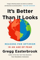 It's Better Than It Looks: Reasons for Optimism in an Age of Fear