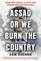 Assad or We Burn the Country How One Family's Lust for Power Destroyed Syria