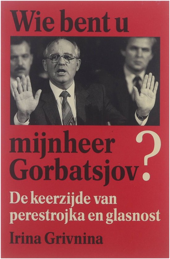 Wie bent u, mijnheer Gorbatsjov? : de keerzijde van glasnost en perestrojka