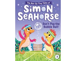 The Not-So-Tiny Tales of Simon Seahorse- Don't Pop the Bubble Ball!