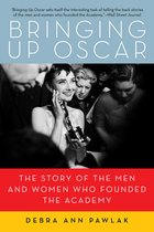 Bringing Up Oscar - The Story of the Men and Women  Who Founded the Academy