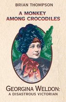 A Monkey Among Crocodiles: The Life, Loves and Lawsuits of Mrs Georgina Weldon – a disastrous Victorian [Text only]