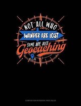 Not All Who Wander Are Lost Some Are Just Geocaching: Composition Notebook