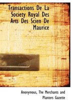 Transactions de La Society Royal Des Arts Des Scien de Maurice
