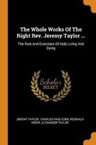The Whole Works of the Right Rev. Jeremy Taylor ...