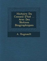 Histoire Du Conseil D' Tat ... Avec Des Notices Biographiques
