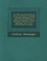 M. Tullii Ciceronis de Officiis Libri Tres Recensuit Adiectisque IO. Michaelis Heusingeri Et Suis Adnotationibus Explicatiores Editurus Erat Iacobus F
