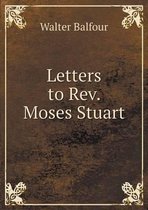 Letters to REV. Moses Stuart