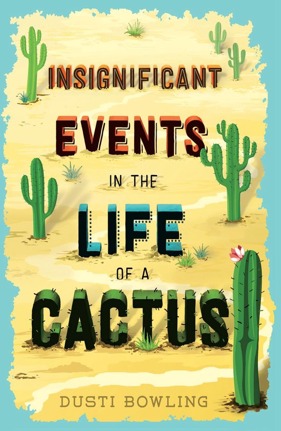 Boekcover: INSIGNIFICANT EVENTS IN THE LIFE OF A CACTUS, met cactussen en woestijnlandschap. Geschreven door DUSTI BOWLING.
