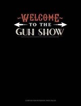 Welcome to the Gun Show: Composition Notebook