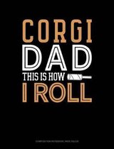 Corgi Dad This Is How I Roll: Composition Notebook