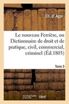 Sciences Sociales-Le Nouveau Ferrière, Ou Dictionnaire de Droit Et de Pratique, Civil, Commercial, Criminel Tome 3