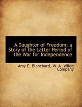 A Daughter of Freedom; A Story of the Latter Period of the War for Independence