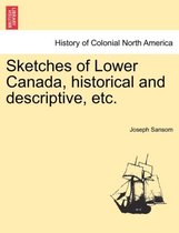 Sketches of Lower Canada, Historical and Descriptive, Etc.