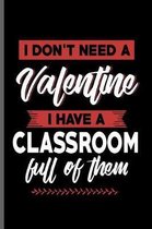 I don't need a Valentine I have a Classroom full of them