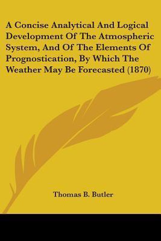 A Concise Analytical and Logical Development of the Atmospheric System, and of the Elements of Prognostication, by Which the Weather May Be Forecasted (1870)