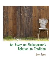 An Essay on Shakespeare's Relation to Tradition