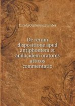 De rerum dispositione apud antiphontem et andocidem oratores atticos commentatio