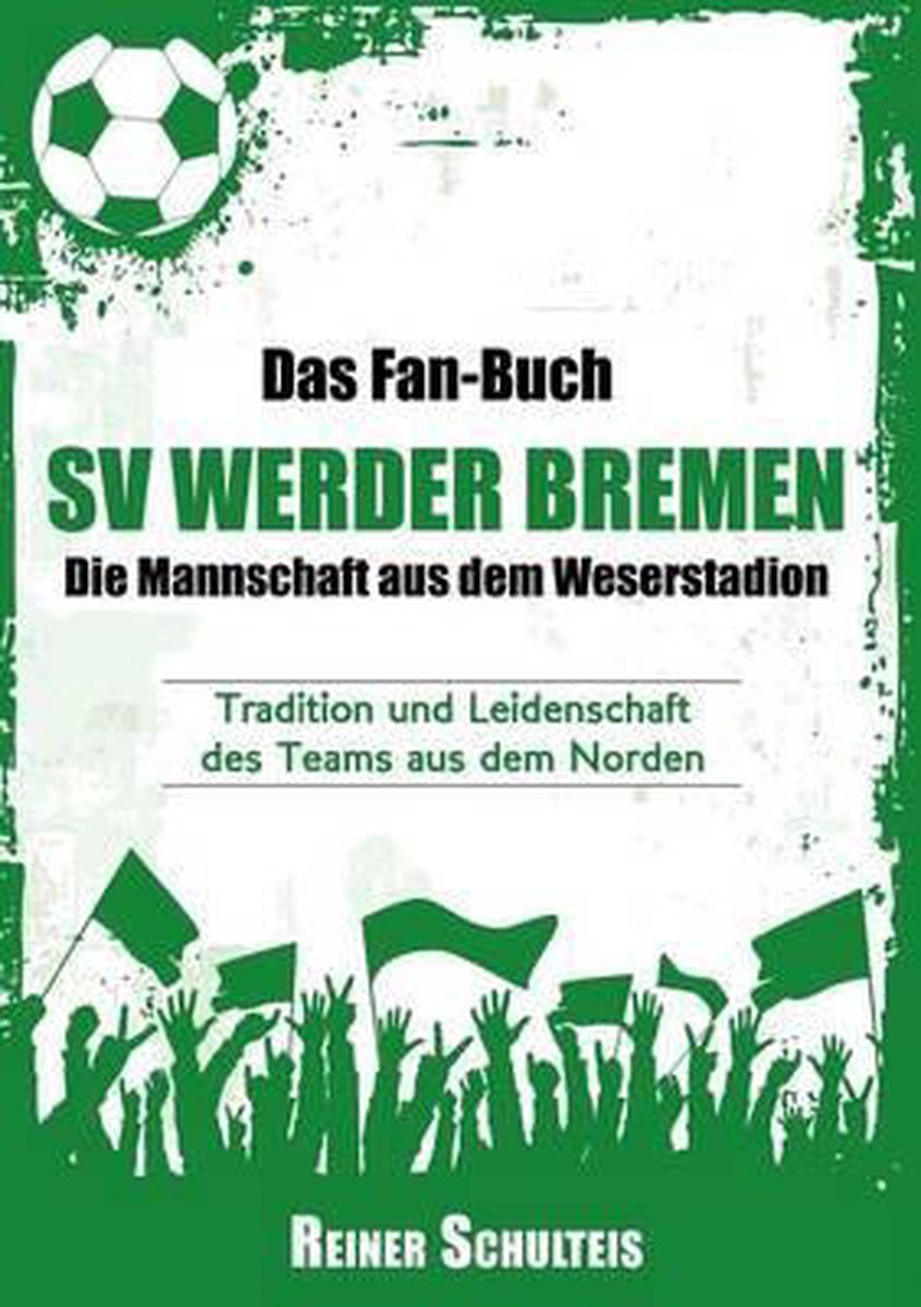 Das Fan-Buch Sv Werder Bremen - Die Mannschaft Aus Dem Weserstadion - Reiner Schulteis