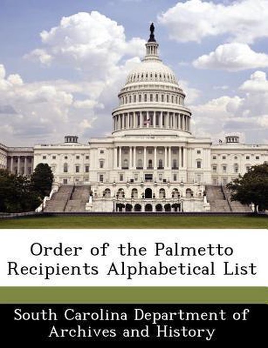 Order of the Palmetto Recipients Alphabetical List 9781249408758