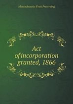 Act of incorporation granted, 1866