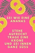 SEI Wie Eine Ananas Stehe Aufrecht Trage Eine Krone Und SEI Innen Ganz S