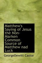 Matthew's Saying of Jesus the Non-Marken Common Source of Matthew Nad Luck