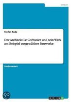 Der Architekt Le Corbusier und sein Werk am Beispiel ausgewahlter Bauwerke