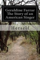 Geraldine Farrar the Story of an American Singer