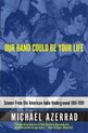 Our Band Could Be Your Life : Scenes from the American Indie Underground;Our Band Could Be Your Life