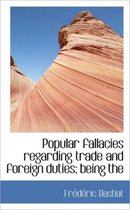 Popular Fallacies Regarding Trade and Foreign Duties; Being the