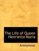 The Life of Queen Henrietta Maria