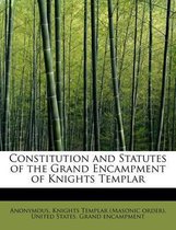 Constitution and Statutes of the Grand Encampment of Knights Templar