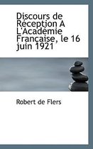 Discours de R Ception A L'Acad Mie Fran Aise, Le 16 Juin 1921