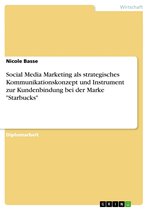 Social Media Marketing als strategisches Kommunikationskonzept und Instrument zur Kundenbindung bei der Marke 'Starbucks'