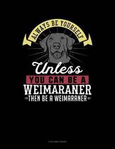 Always Be Yourself Unless You Can Be a Weimaraner Then Be a Weimaraner