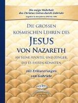 Die großen kosmischen Lehren des Jesus von Nazareth an Seine Apostel und Jünger, die es fassen konnten - mit Erläuterungen von Gabriele