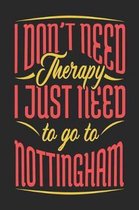 I Don't Need Therapy I Just Need To Go To Nottingham
