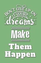 Don't Give Up On Your Dreams Make Them Happen